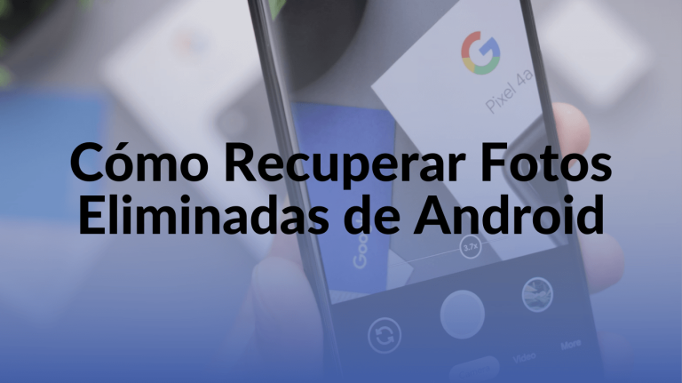 Cómo Recuperar Fotos Eliminadas de Android
